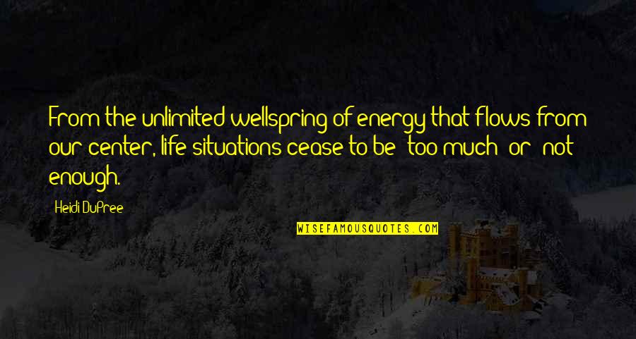 Life Situations Quotes By Heidi DuPree: From the unlimited wellspring of energy that flows