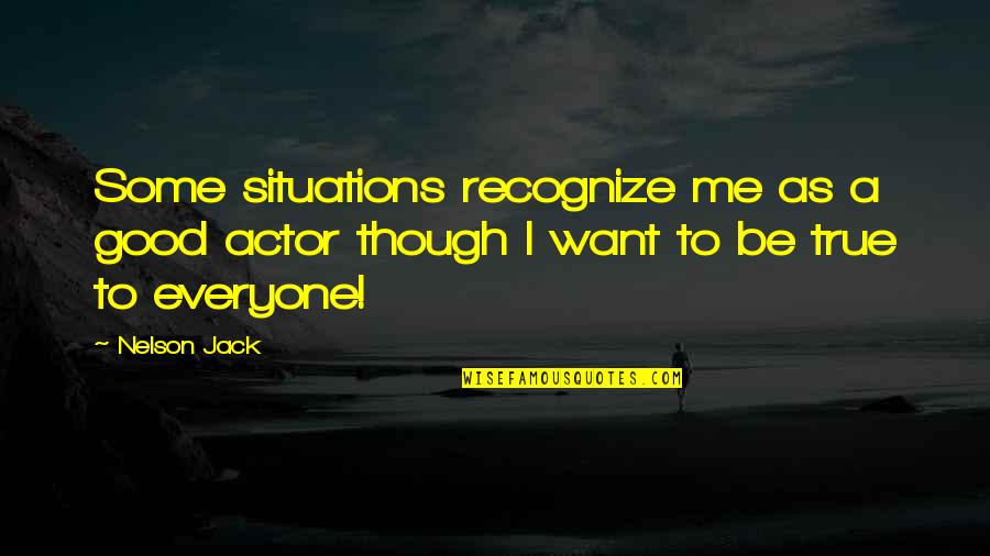 Life Situations Quotes By Nelson Jack: Some situations recognize me as a good actor