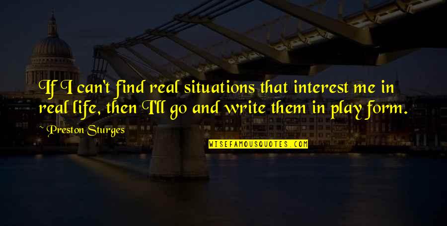 Life Situations Quotes By Preston Sturges: If I can't find real situations that interest