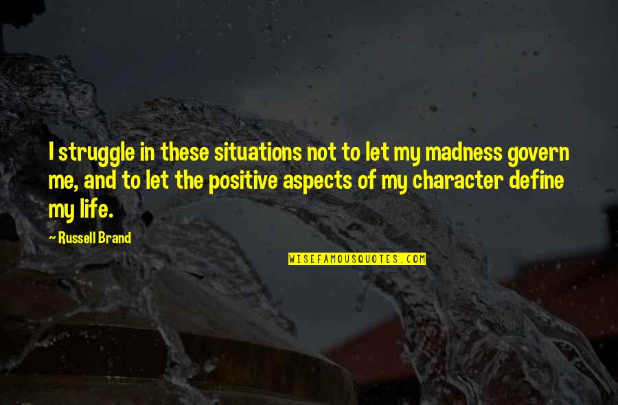 Life Situations Quotes By Russell Brand: I struggle in these situations not to let