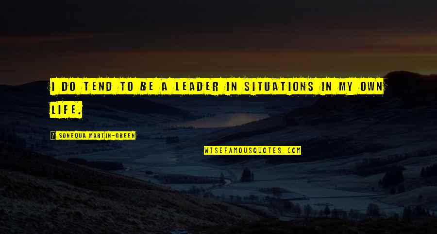 Life Situations Quotes By Sonequa Martin-Green: I do tend to be a leader in