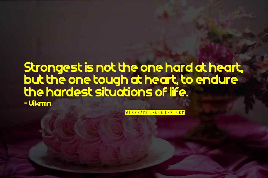 Life Situations Quotes By Vikrmn: Strongest is not the one hard at heart,