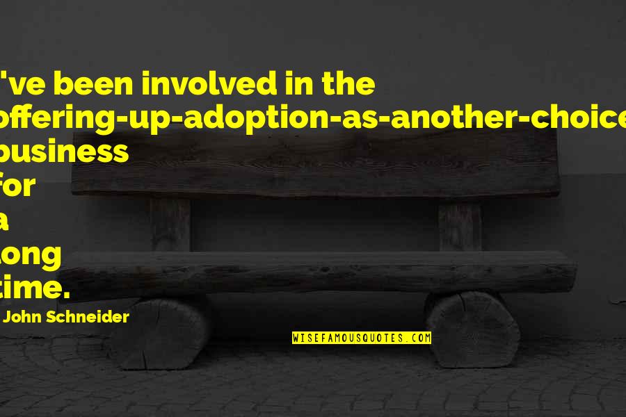 Life Sized Diglett Quotes By John Schneider: I've been involved in the offering-up-adoption-as-another-choice business for Life Sized Diglett Quotes By John Schneider: I've been involved in the offering-up-adoption-as-another-choice business for