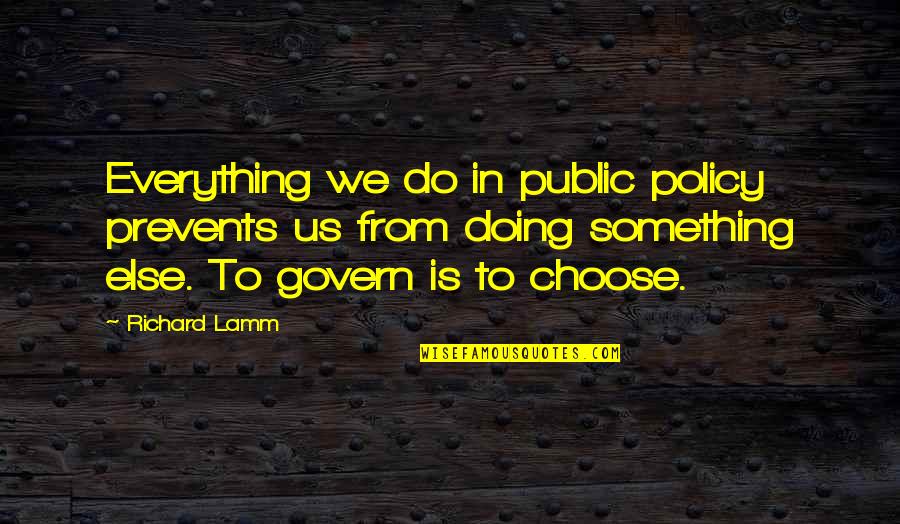 Life Sketch Quotes By Richard Lamm: Everything we do in public policy prevents us