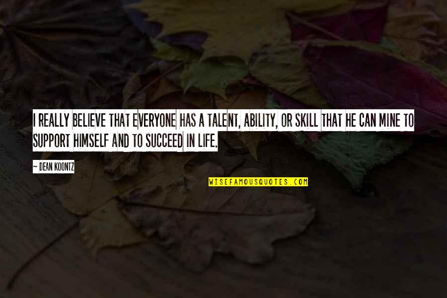 Life Skill Quotes By Dean Koontz: I really believe that everyone has a talent,