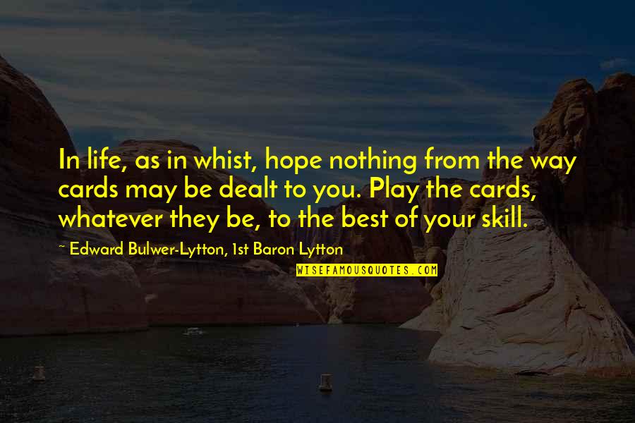 Life Skill Quotes By Edward Bulwer-Lytton, 1st Baron Lytton: In life, as in whist, hope nothing from