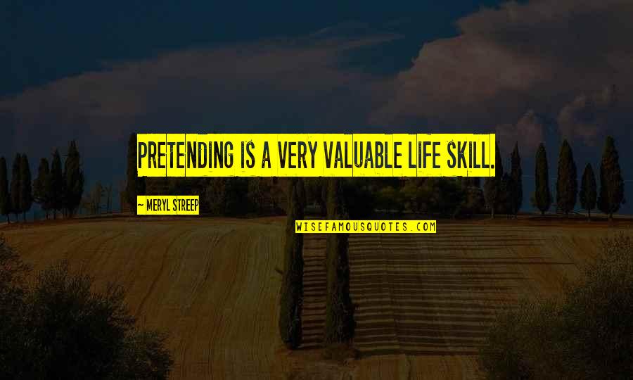 Life Skill Quotes By Meryl Streep: Pretending is a very valuable life skill.