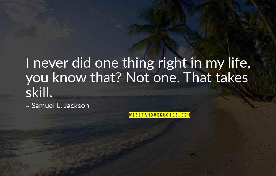 Life Skill Quotes By Samuel L. Jackson: I never did one thing right in my