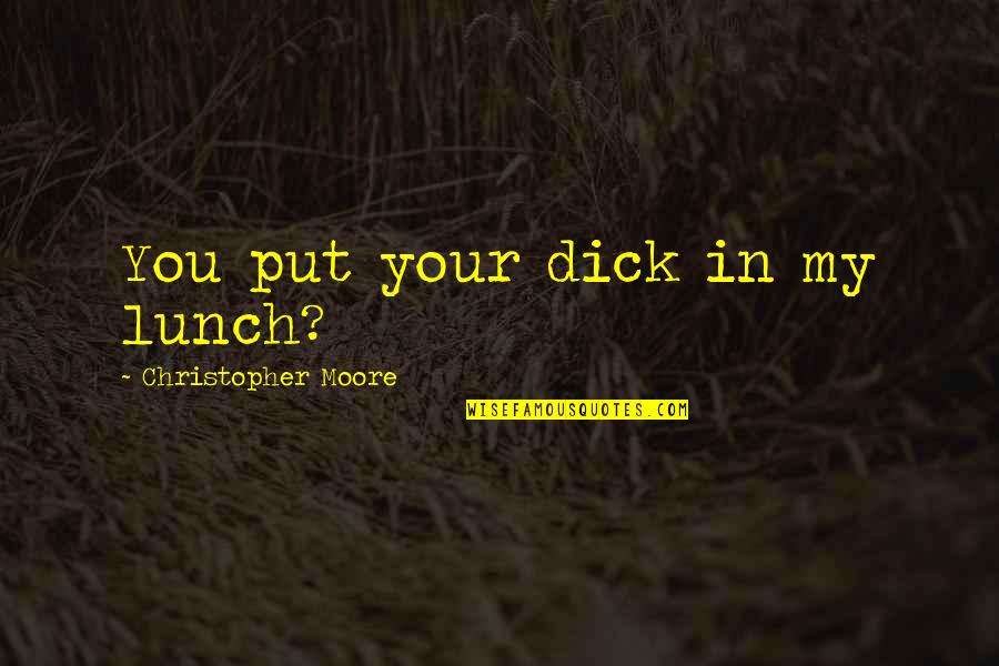 Life Skills Inspirational Quotes By Christopher Moore: You put your dick in my lunch?