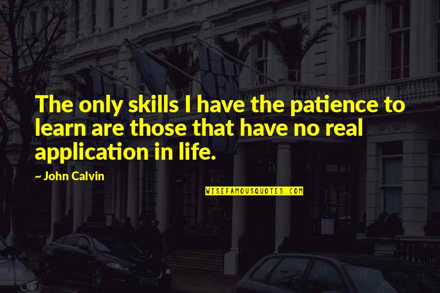 Life Skills Quotes By John Calvin: The only skills I have the patience to
