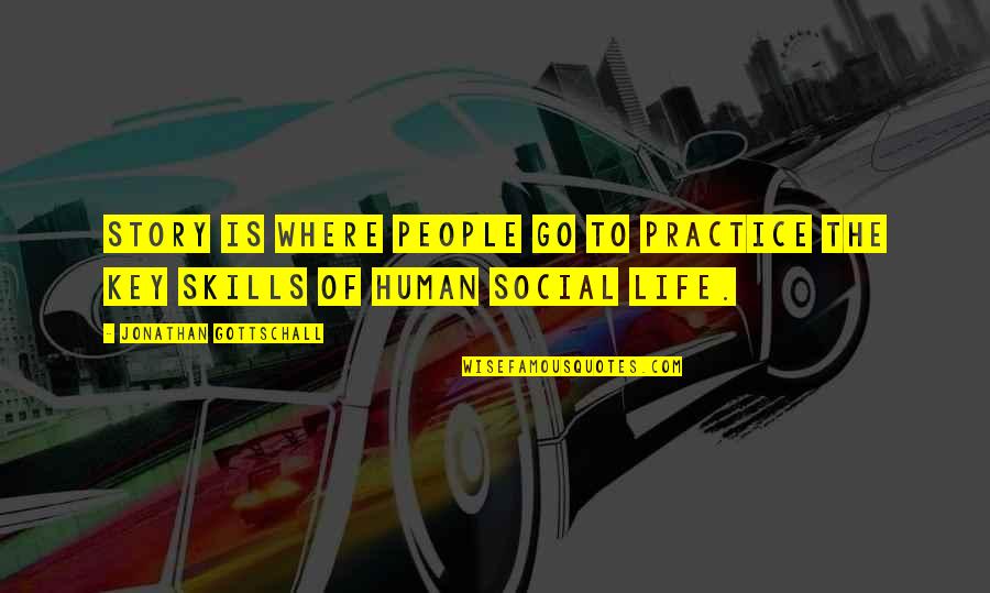 Life Skills Quotes By Jonathan Gottschall: Story is where people go to practice the