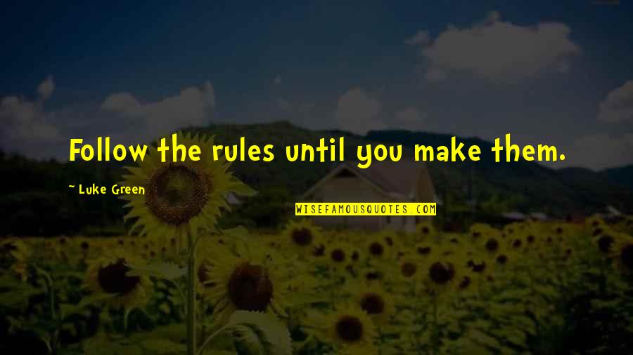 Life Skills Quotes By Luke Green: Follow the rules until you make them.