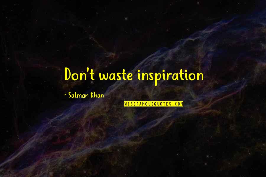 Life Skills Quotes By Salman Khan: Don't waste inspiration