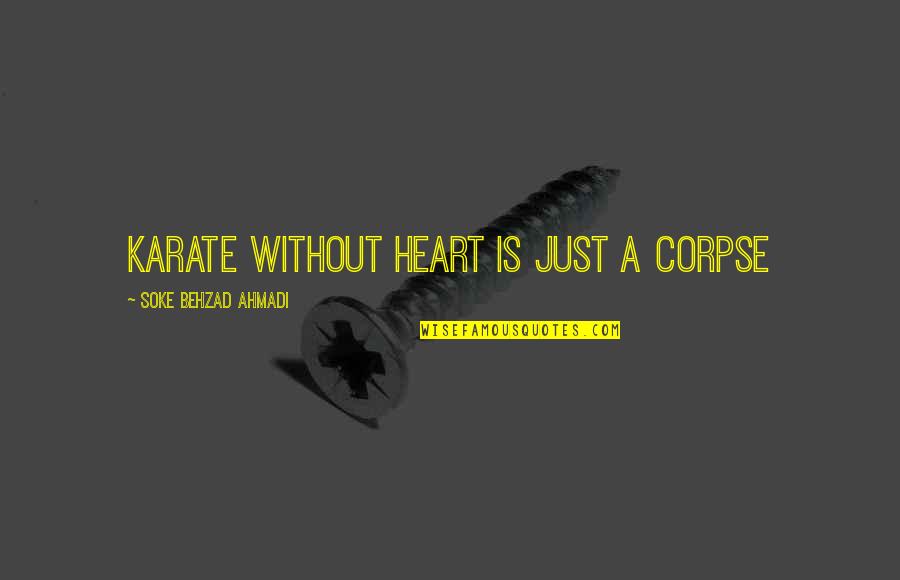 Life Skills Quotes By Soke Behzad Ahmadi: Karate without heart is just A corpse