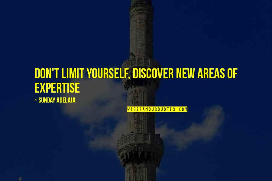 Life Skills Quotes By Sunday Adelaja: Don't limit yourself, discover new areas of expertise