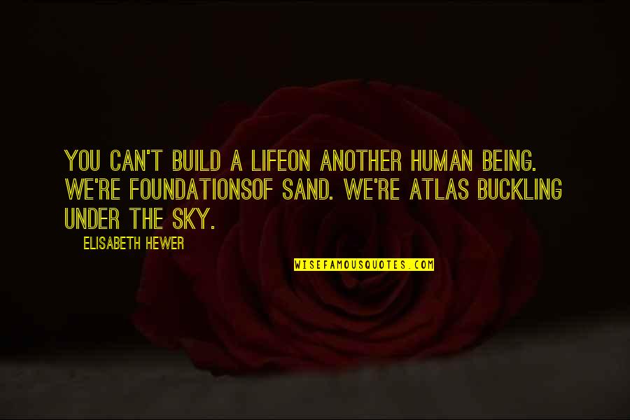 Life Sky Quotes By Elisabeth Hewer: You can't build a lifeon another human being. Life Sky Quotes By Elisabeth Hewer: You can't build a lifeon another human being.