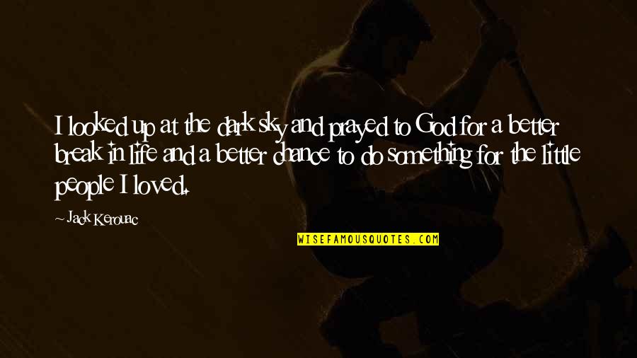 Life Sky Quotes By Jack Kerouac: I looked up at the dark sky and Life Sky Quotes By Jack Kerouac: I looked up at the dark sky and