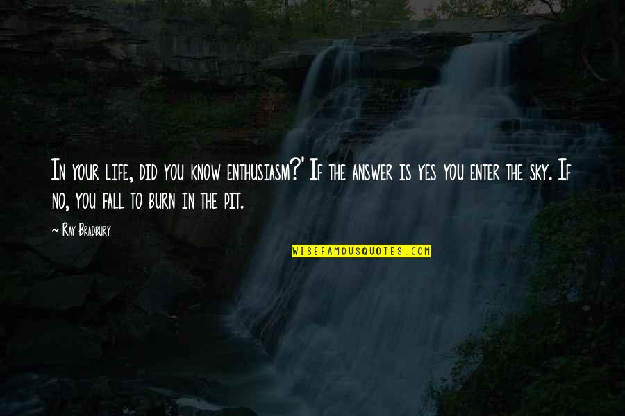 Life Sky Quotes By Ray Bradbury: In your life, did you know enthusiasm?' If Life Sky Quotes By Ray Bradbury: In your life, did you know enthusiasm?' If