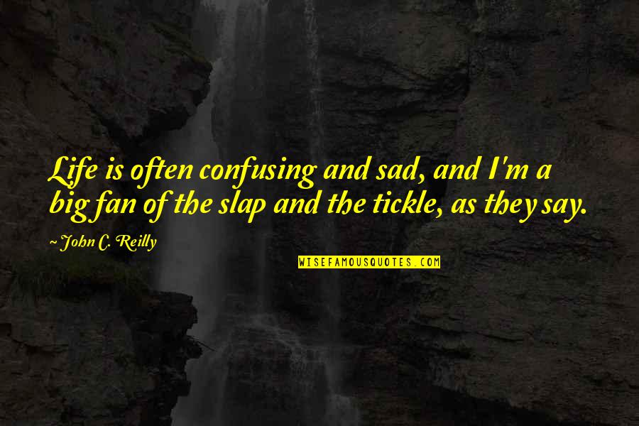 Life Slap Quotes By John C. Reilly: Life is often confusing and sad, and I'm Life Slap Quotes By John C. Reilly: Life is often confusing and sad, and I'm