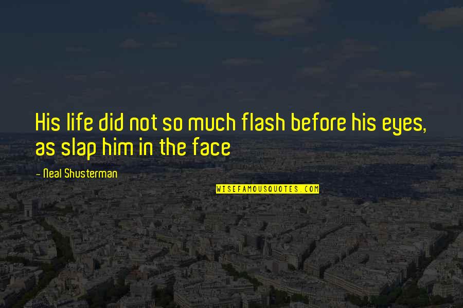 Life Slap Quotes By Neal Shusterman: His life did not so much flash before Life Slap Quotes By Neal Shusterman: His life did not so much flash before