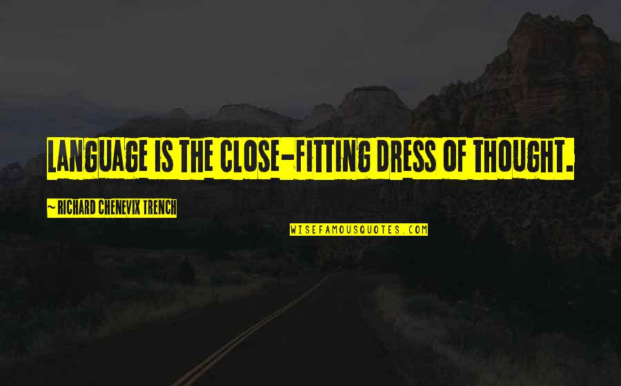 Life Slaps Quotes By Richard Chenevix Trench: Language is the close-fitting dress of thought.