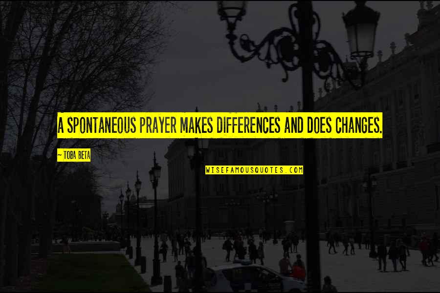 Life Slogans Quotes By Toba Beta: A spontaneous prayer makes differences and does changes.