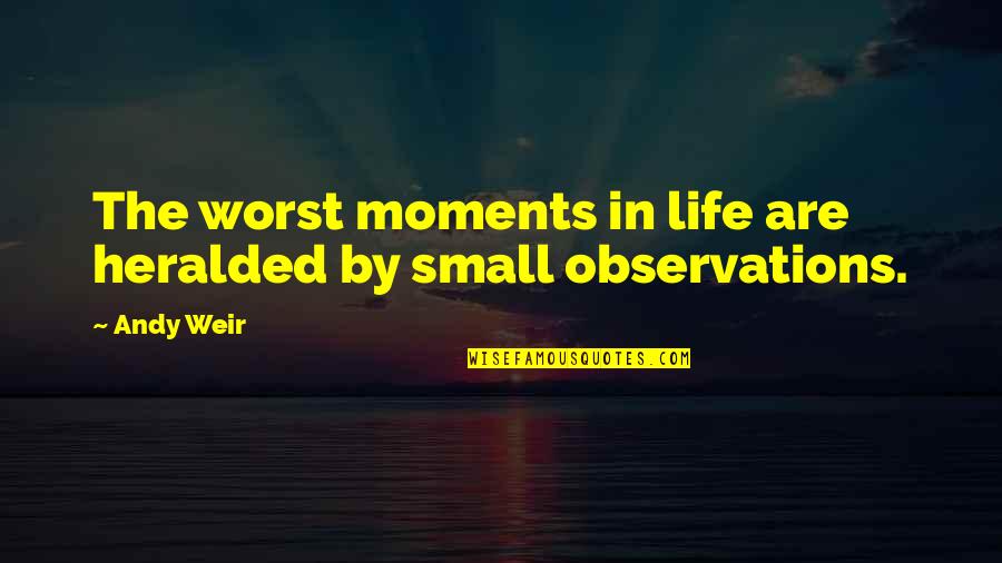 Life Small Moments Quotes By Andy Weir: The worst moments in life are heralded by