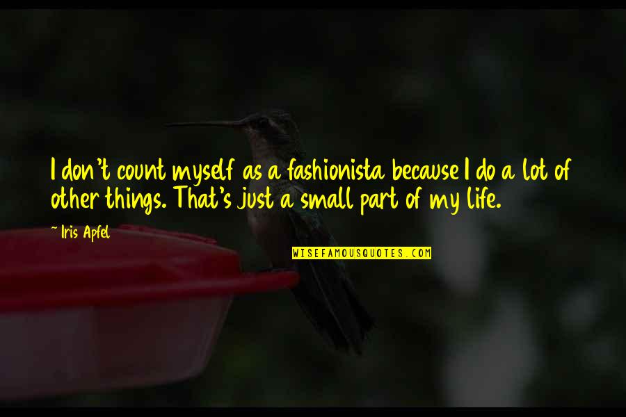 Life Small Things Quotes By Iris Apfel: I don't count myself as a fashionista because