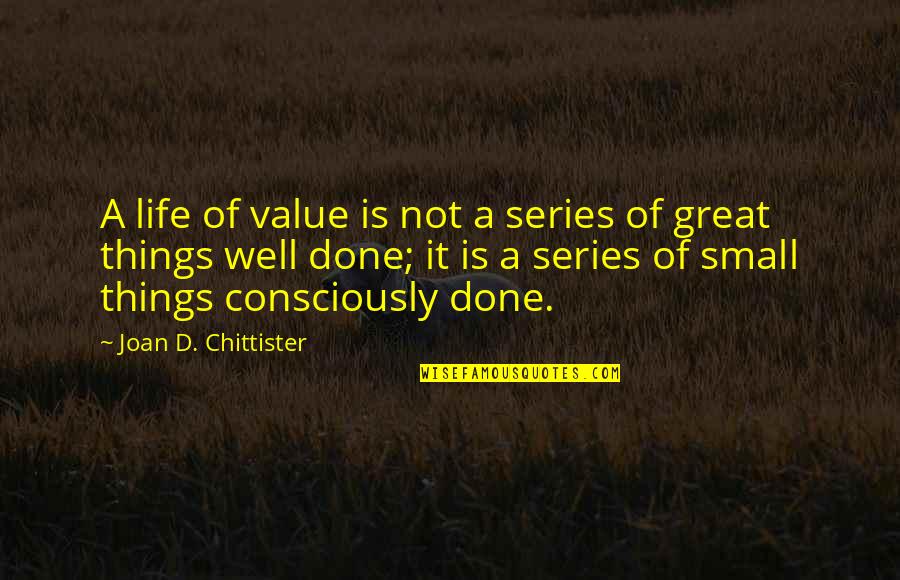 Life Small Things Quotes By Joan D. Chittister: A life of value is not a series