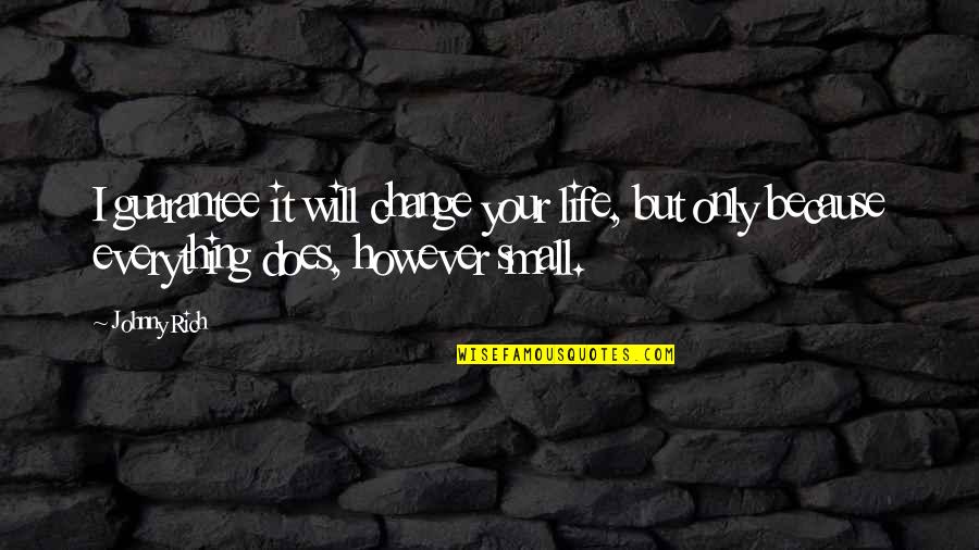 Life Small Things Quotes By Johnny Rich: I guarantee it will change your life, but