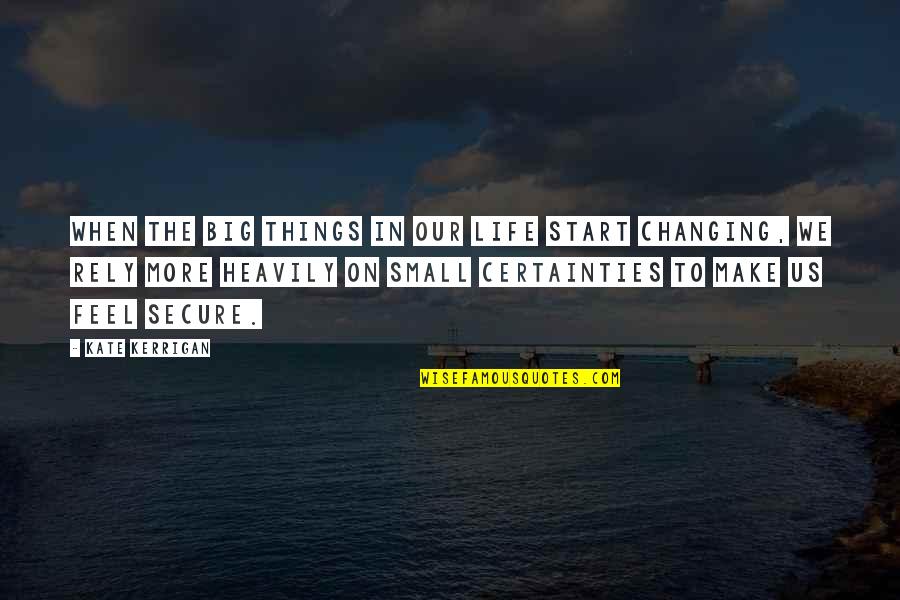 Life Small Things Quotes By Kate Kerrigan: When the big things in our life start