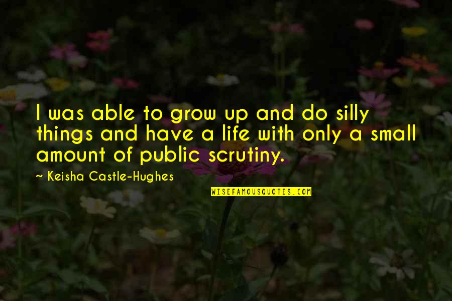 Life Small Things Quotes By Keisha Castle-Hughes: I was able to grow up and do