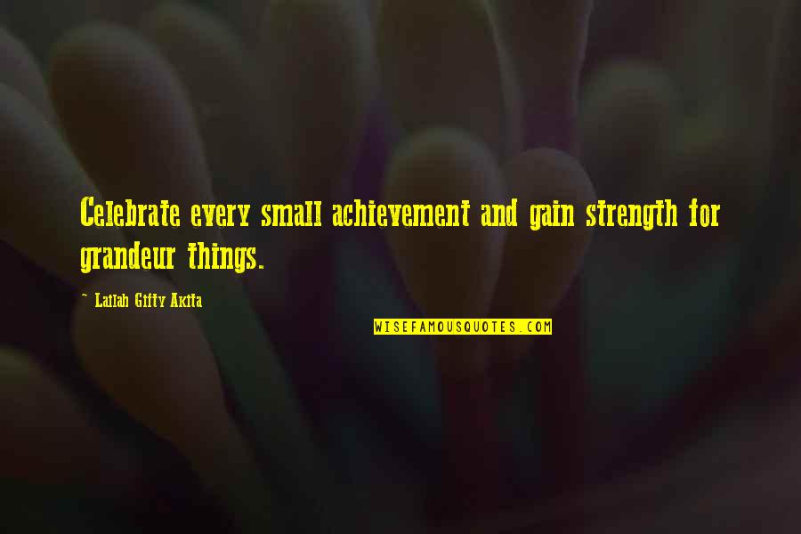 Life Small Things Quotes By Lailah Gifty Akita: Celebrate every small achievement and gain strength for