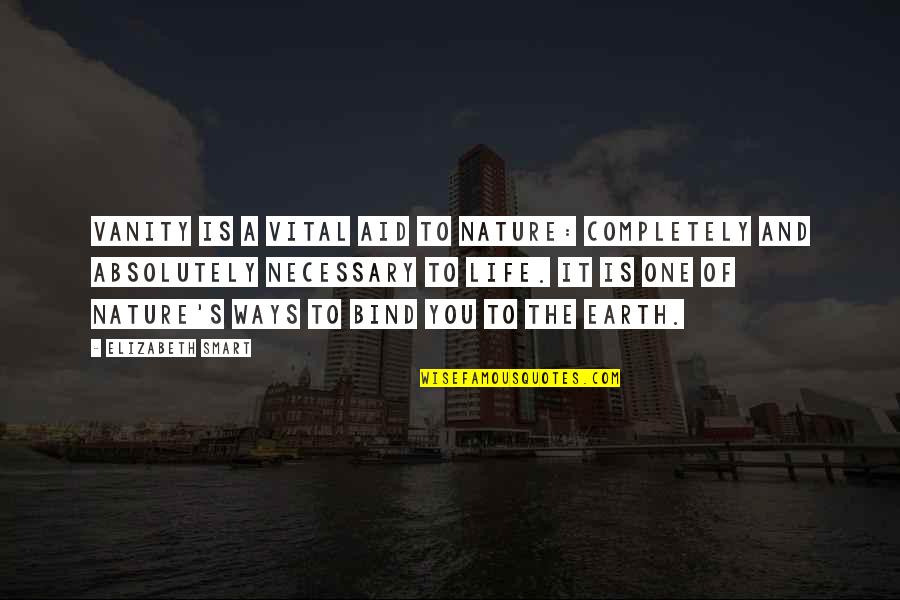 Life Smart Quotes By Elizabeth Smart: Vanity is a vital aid to nature: completely