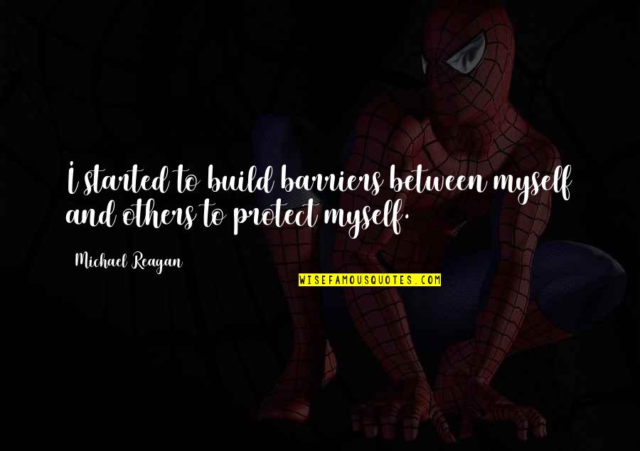 Life Snoopy Quotes By Michael Reagan: I started to build barriers between myself and