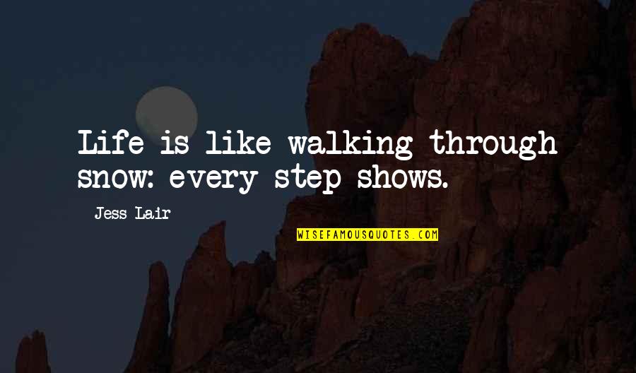 Life Snow Quotes By Jess Lair: Life is like walking through snow: every step