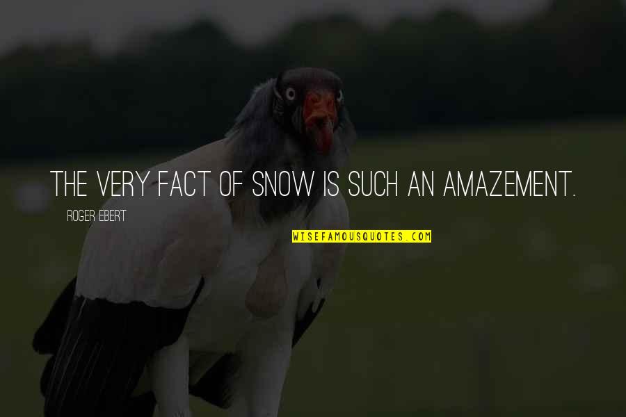 Life Snow Quotes By Roger Ebert: The very fact of snow is such an Life Snow Quotes By Roger Ebert: The very fact of snow is such an
