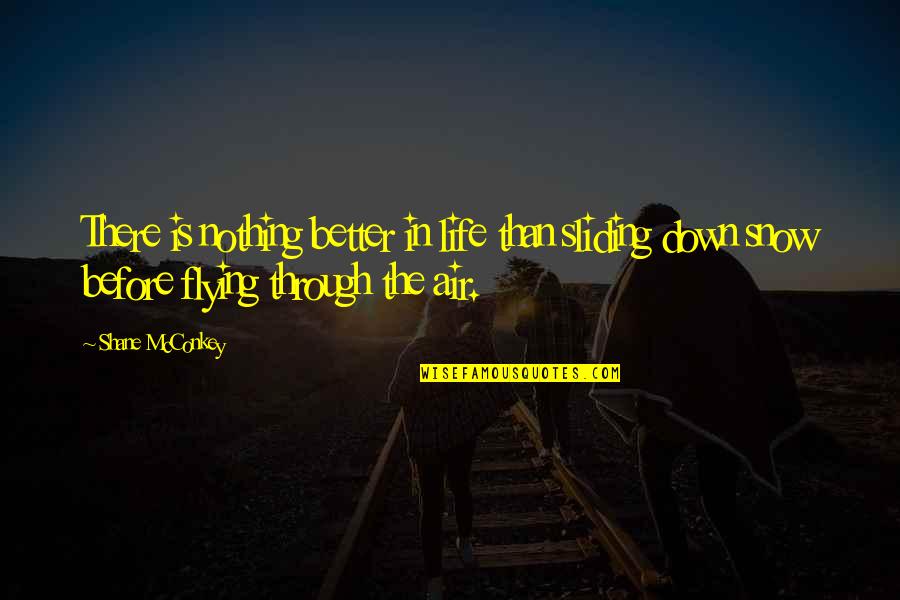 Life Snow Quotes By Shane McConkey: There is nothing better in life than sliding Life Snow Quotes By Shane McConkey: There is nothing better in life than sliding