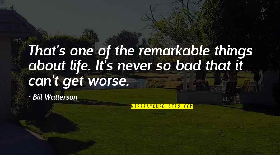 Life So Bad Quotes By Bill Watterson: That's one of the remarkable things about life. Life So Bad Quotes By Bill Watterson: That's one of the remarkable things about life.