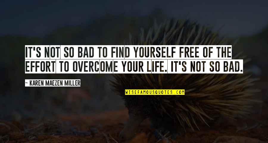 Life So Bad Quotes By Karen Maezen Miller: It's not so bad to find yourself free Life So Bad Quotes By Karen Maezen Miller: It's not so bad to find yourself free