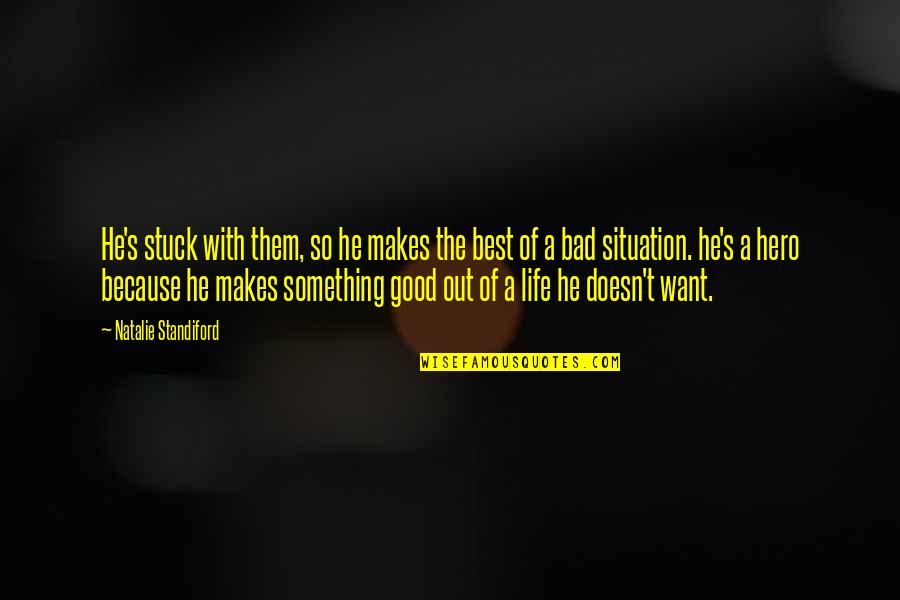 Life So Bad Quotes By Natalie Standiford: He's stuck with them, so he makes the Life So Bad Quotes By Natalie Standiford: He's stuck with them, so he makes the