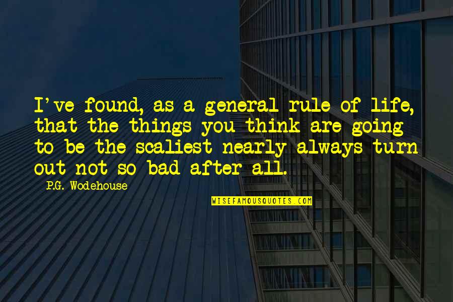 Life So Bad Quotes By P.G. Wodehouse: I've found, as a general rule of life, Life So Bad Quotes By P.G. Wodehouse: I've found, as a general rule of life,