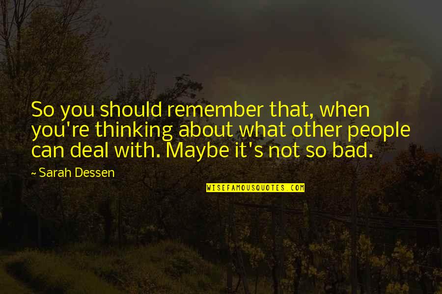 Life So Bad Quotes By Sarah Dessen: So you should remember that, when you're thinking Life So Bad Quotes By Sarah Dessen: So you should remember that, when you're thinking