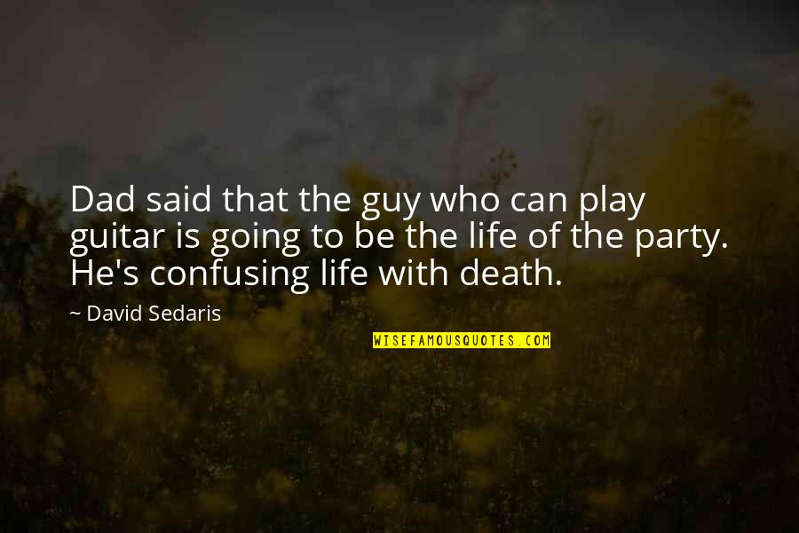 Life So Confusing Quotes By David Sedaris: Dad said that the guy who can play