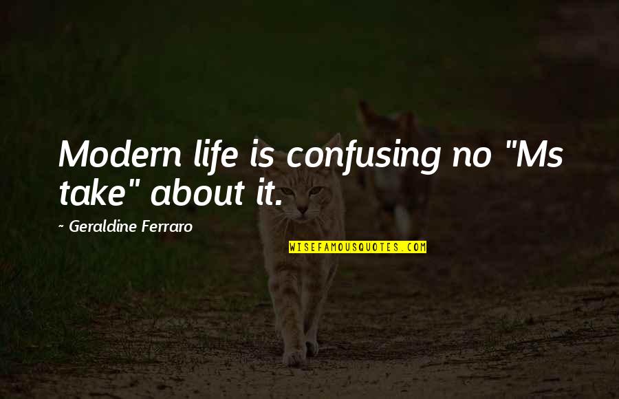 Life So Confusing Quotes By Geraldine Ferraro: Modern life is confusing no "Ms take" about