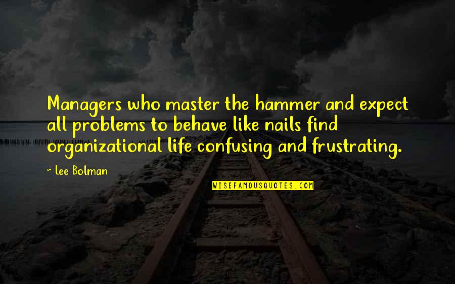 Life So Confusing Quotes By Lee Bolman: Managers who master the hammer and expect all