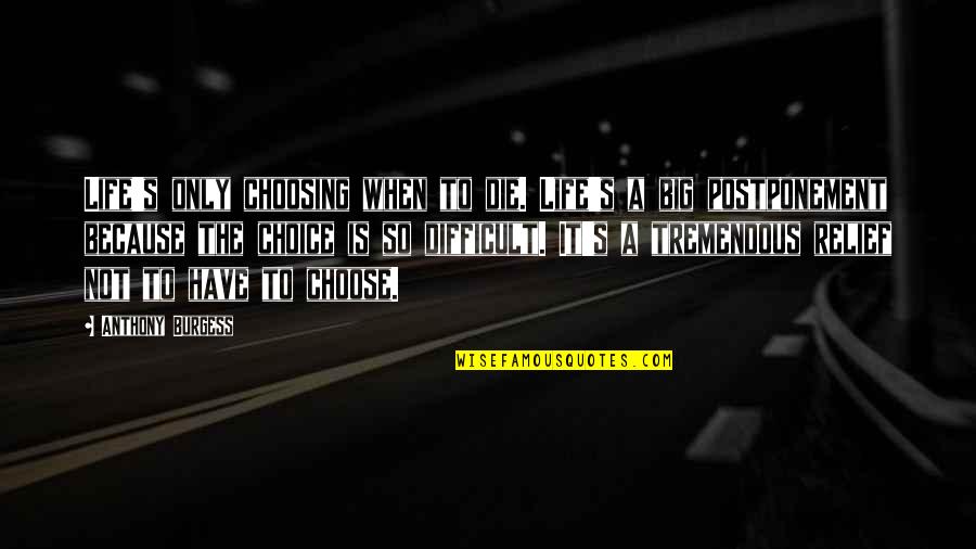 Life So Difficult Quotes By Anthony Burgess: Life's only choosing when to die. Life's a