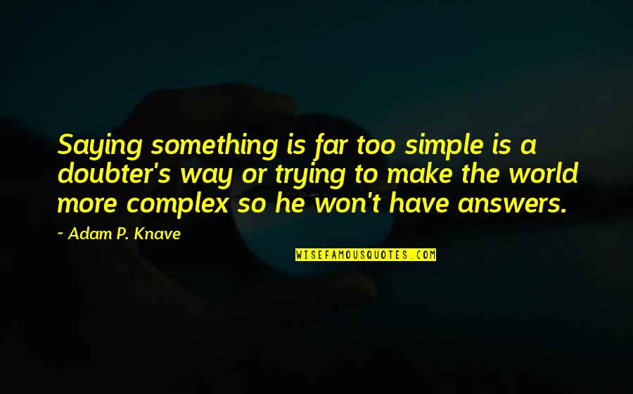 Life So Far Quotes By Adam P. Knave: Saying something is far too simple is a Life So Far Quotes By Adam P. Knave: Saying something is far too simple is a