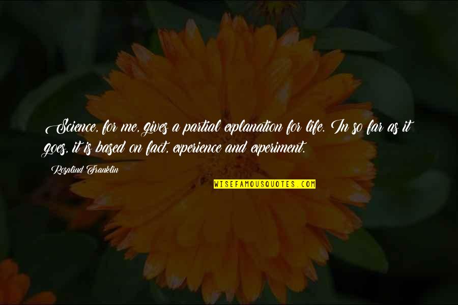 Life So Far Quotes By Rosalind Franklin: Science, for me, gives a partial explanation for Life So Far Quotes By Rosalind Franklin: Science, for me, gives a partial explanation for
