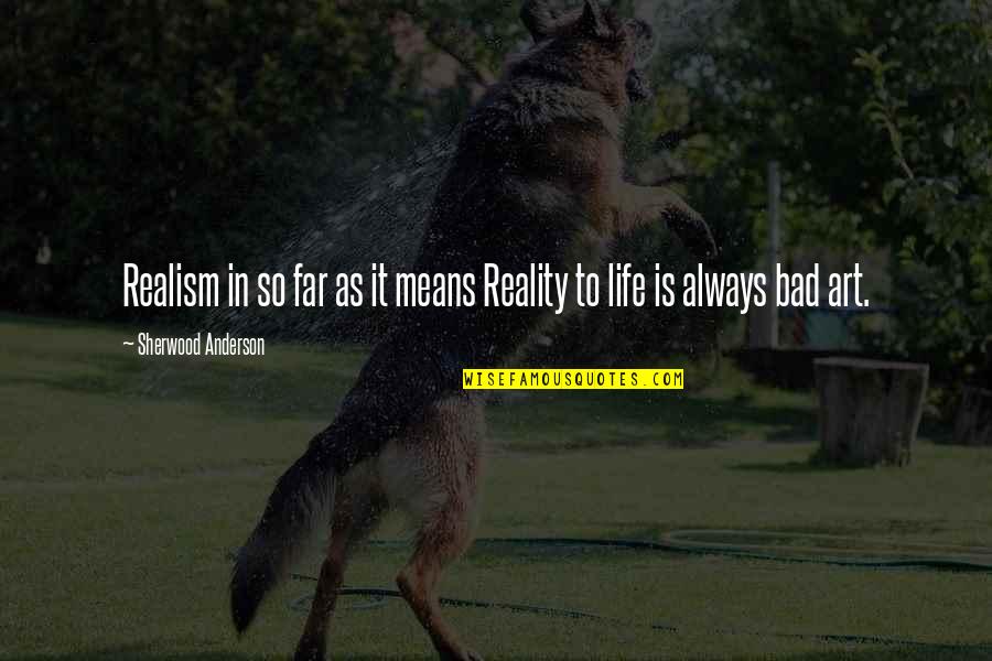 Life So Far Quotes By Sherwood Anderson: Realism in so far as it means Reality Life So Far Quotes By Sherwood Anderson: Realism in so far as it means Reality